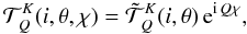 \begin{equation} {\mathcal T}^K_Q(i,\theta,\chi)= {\tilde{\mathcal T}}^K_Q(i,\theta)\,\ue {}^{\ui Q\chi}, \label{decomptkq} \end{equation}