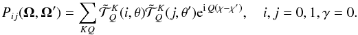 \begin{eqnarray} P_{ij}(\bm \Omega,\bm \Omega')= \sum_{KQ}{\tilde{\mathcal T}}^K_Q(i,\theta){\tilde{\mathcal T}}^K_Q(j,\theta')\ue ^{\ui Q(\chi-\chi')}, \quad i,j=0,1,\gamma=0. \label{rayleigh_matrice01} \end{eqnarray}