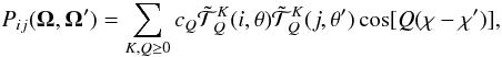 \begin{equation} P_{ij}(\bm \Omega,\bm \Omega')= \sum_{K, Q\ge 0}c_{Q} {\tilde{\mathcal T}}^K_Q(i,\theta){\tilde{\mathcal T}}^K_Q(j,\theta')\cos [Q(\chi-\chi')], \label{new_matrix} \end{equation}