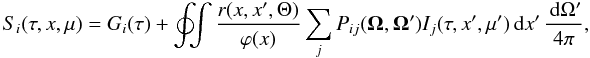 \begin{eqnarray} S_i(\tau,x,\mu)=G_i(\tau) + \oint\!\!\!\int \frac{r(x,x',\Theta)}{\varphi(x)} \sum_j P_{ij}(\bm \Omega,\bm \Omega ') I_j(\tau,x',\mu')\md x'\,\frac{\md\Omega'}{4\pi}, \label{source_cmpnt} \end{eqnarray}