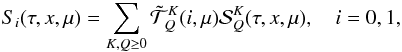 \begin{equation} S_i(\tau,x,\mu)=\sum_{K,Q\ge0}{\tilde{\mathcal T}}^K_Q(i,\mu){\mathcal S}^K_Q(\tau,x,\mu),\quad i=0,1, \label{source_decomposition} \end{equation}