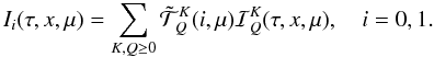 \begin{equation} I_i(\tau,x,\mu)=\sum_{K,Q\ge0}{\tilde{\mathcal T}}^K_Q(i,\mu){\mathcal I}^K_Q(\tau,x,\mu),\quad i=0,1. \label{field_decomposition} \end{equation}