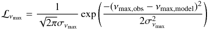 \begin{equation} \label{eq:likelyhood} \mathcal{L}_{\nu_\mathrm{max}} = \frac{1}{\sqrt{2\pi}\sigma_{\nu_\mathrm{max}}} \exp{ \left ( \frac{-(\nu_\mathrm{max,obs} - \nu_\mathrm{max,model})^2}{2\sigma_{\nu_\mathrm{max}}^2} \right)} \end{equation}