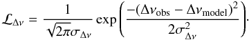 \begin{equation} \mathcal{L}_{\Delta\nu} = \frac{1}{\sqrt{2\pi}\sigma_{\Delta\nu}} \exp{ \left (\frac{-(\Delta\nu_\mathrm{obs} - \Delta\nu_\mathrm{model})^2}{2\sigma_{\Delta\nu}^2} \right)}\cdot \end{equation}