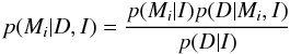 \begin{equation} \label{eq:bayes} p(M_i|D,I) = \frac{p(M_i|I) p(D|M_i,I)}{p(D|I)} \end{equation}