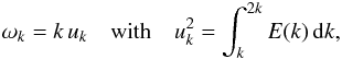 \begin{equation} \label{omega_k} \omega_k = k \, u_k \quad {\rm with}\quad u_k^2 = \int_{k}^{2k} E(k) \, {\rm d}k , \end{equation}