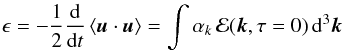 \begin{equation} \epsilon = - \frac{1}{2} \frac{{\rm d}}{{\rm d} t}\left< \vec u \cdot \vec u \right> = \int \alpha_k \, {\cal E} (\vec k,\tau=0) \, {\rm d}^3 \vec k \end{equation}
