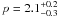 $p=2.1^{+0.2}_{-0.3}$