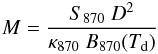 \begin{equation} M = \frac{S_{870}~ D^{2}}{\kappa_{870} ~ B_{870}(T_{\rm d})} \end{equation}