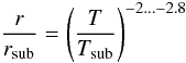 \begin{equation} \label{eq:radeq} \frac{r}{\rsub} = \left(\frac{T}{T_\mathrm{sub}}\right)^{-2\ldots-2.8} \end{equation}