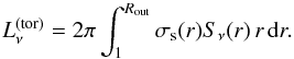\begin{equation} \label{eq:master_simple} L_\nu^\mathrm{(tor)} = 2\pi \int_{1}^{\Rout}\sigs(r) S_\nu(r)\,r\,\dd r . \end{equation}