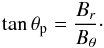 \begin{equation} \tan \theta_{\rm p} = {B_r \over B_{\theta}} \cdot \label{pitcheq} \end{equation}