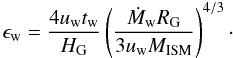 \begin{equation} \epsilon_{\rm w} = \frac{4 u_{\rm w} t_{\rm w}}{H_{\rm G}} \left(\frac{\dot M_{\rm w}R_{\rm G}}{3u_{\rm w}M_{\rm ISM}} \right)^{4/3} \cdot \end{equation}