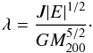\begin{equation} \lambda={J \vert E\vert^{1/2}\over GM^{5/2}_{200}}\cdot \end{equation}