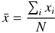 \begin{equation} \bar{x}=\frac{\sum_{i}^{}x_{i}}{N} \end{equation}