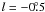 $l=-0\fdg5$