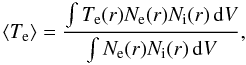 \begin{equation} \langle T_{\rm e} \rangle=\frac{\int{T_{\rm e}(r)N_{\rm e}(r)N_{\rm i}(r)\, {\rm d}V}}{\int{N_{\rm e}(r)N_{\rm i}(r)\,{\rm d}V}}, \label{1} \end{equation}