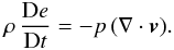 \begin{equation} \rho\, \frac{{\rm D}e}{{\rm D}t} = - p\,(\nabla\cdot\vec{v}). \label{A11a} \end{equation}