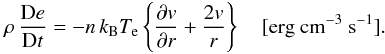 \begin{equation} \rho\,\frac{{\rm D}e}{{\rm D}t} = - n\,k_{\rm B} T_{\rm e} \left \{\frac{\partial v}{\partial r} + \frac{2v}{r} \right \} \quad \rm [erg~cm^{-3}~s^{-1}]. \label{E.exp} \end{equation}
