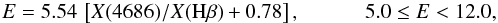 \begin{equation} E = 5.54\,\left[X(4686)/X({\rm H}\beta) + 0.78\right], \ \hspace{1.0cm} 5.0\le E < 12.0, \label{exc} \end{equation}