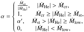 \begin{equation} \alpha=\left\{ \begin{array}{l} \frac{\dot{M}_{\rm {cr}}}{|\dot{M}_{\rm He}|},\quad |\dot{M}_{\rm He}|>\dot{M}_{\rm {cr}} ,\\ 1,\qquad\dot{M}_{\rm {cr}}\geq{|\dot{M}_{\rm He}|}\geq{\dot{M}_{\rm {st}}} ,\\ \alpha',\quad\dot{M}_{\rm {st}}>{|\dot{M}_{\rm He}|}\geq{\dot{M}_{\rm {low}}} ,\\ 0,\qquad|\dot{M}_{\rm He}|<\dot{M}_{\rm {low}}, \end{array} \right. \end{equation}