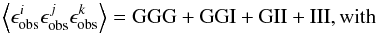 \begin{equation} \label{eq:split} \ba{\epsilon_{\rm obs}^i \epsilon_{\rm obs}^j \epsilon_{\rm obs}^k} = \rm{GGG} + \rm{GGI} + \rm{GII} + \rm{III} ,\mbox{with} \end{equation}