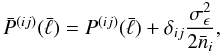 \begin{equation} \label{eq:psshapenoise} \bar{P}^{(ij)}(\bar{\ell}) = P^{(ij)}(\bar{\ell}) + \delta_{ij}\frac{\sigma^2_\epsilon}{2 \bar{n}_i} , \end{equation}