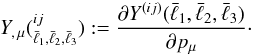 \begin{equation} {Y_{ ,\,\mu}}({^{ij}_{\bar{\ell}_1,\bar{\ell}_2,\bar{\ell}_3}}) := \frac{\partial Y^{(ij)}(\bar{\ell}_1,\bar{\ell}_2,\bar{\ell}_3)}{\partial p_{\mu}}\cdot \end{equation}