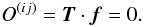 \begin{equation} O^{(ij)} = \vek{T} \cdot \vek{f} = 0 . \end{equation}