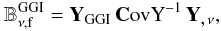 \begin{equation} \label{eq:Bsys_o} {\mathbb B}_{\nu, {\rm f}}^{{\rm GGI}}={\rm \textbf Y_{\rm GGI }}\, {\rm \textbf CovY}^{-1}\, {\rm \textbf Y_{\textbf ,\,\nu}} , \end{equation}