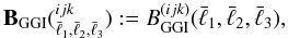 \begin{equation} {\rm \textbf B_{\rm GGI }}({^{ijk}_{\bar{\ell}_1,\bar{\ell}_2,\bar{\ell}_3}}) := B_{\rm GGI}^{(ijk)}(\bar{\ell}_1,\bar{\ell}_2,\bar{\ell}_3) , \end{equation}
