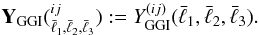 \begin{equation} {\rm \textbf Y_{\rm GGI }}({^{ij}_{\bar{\ell}_1,\bar{\ell}_2,\bar{\ell}_3}}) := Y_{\rm GGI}^{(ij)}(\bar{\ell}_1,\bar{\ell}_2,\bar{\ell}_3) . \end{equation}