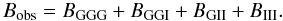 \begin{equation} B_{{\rm obs}}=B_{{\rm GGG}}+B_{{\rm GGI}}+B_{{\rm GII}}+B_{{\rm III}}. \end{equation}