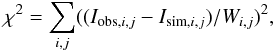 \begin{equation} \label{chi} \chi^2 = \sum_{i,j} ((I_{{\rm obs}, i,j} - I_{{\rm sim}, i,j})/W_{i,j})^2, \end{equation}
