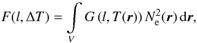 \begin{equation} \label{flux1} F(l,\Delta T)= \int\limits_{V} G\left(l,T(\vec{r})\right) N_{\rm e}^2(\vec{r})\, {\rm d}\vec{r}, \end{equation}