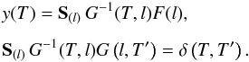 \begin{eqnarray} \label{inverse} &&y(T) = \mathbf{S}_{(l)}\, G^{-1}(T,l) F(l), \nonumber \\[1.5mm] &&\mathbf{S}_{(l)}\, G^{-1}(T,l) G\left(l,T'\right) =\delta \left(T,T'\right). \end{eqnarray}