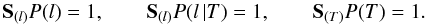 \begin{equation} \label{norm_cond2} \mathbf{S}_{(l)} P(l)=1, \qquad \mathbf{S}_{(l)} P(l\,|T)=1, \qquad \mathbf{S}_{(T)} P(T)=1. \end{equation}