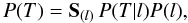 \begin{equation} \label{distrib} P(T) = \mathbf{S}_{(l)} \, P(T|l) P(l), \end{equation}