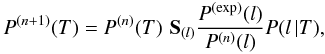 \begin{equation} \label{iter_formula} P^{(n+1)}(T) = P^{(n)}(T)\,\, \mathbf{S}_{(l)} \frac{P^{\mathrm{(exp)}}(l)}{P^{(n)}(l)} P(l\, |T), \end{equation}
