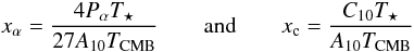 \begin{equation} x_{\alpha}={ 4 P_{\alpha} T_{\star} \over 27 A_{10} T_{\mathrm{CMB}} } \qquad \mathrm{and} \qquad x_{\rm c}={ C_{10} T_{\star} \over A_{10} T_{\mathrm{CMB}} } \label{Ts_eq} \end{equation}