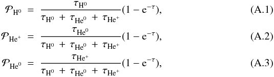 \appendix \setcounter{section}{1} \begin{eqnarray} \cal{P}_{\rm{H}^0}&=&\frac{\tau_{\rm{H}^0}}{\tau_{\rm{H}^0}\,+\,\tau_{\rm{He}^0}\,+\,\tau_{\rm{He}^+}}(\rm{1} -\rm{e}^{-\tau}), \\ \cal{P}_{\rm{He}^+}&=&\frac{\tau_{\rm{He}^0}}{\tau_{\rm{H}^0}\,+\,\tau_{\rm{He}^0}\,+\,\tau_{\rm{He}^+}}(\rm{1} -\rm{e}^{-\tau}), \\ \cal{P}_{\rm{He}^0}&=&\frac{\tau_{\rm{He}^+}}{\tau_{\rm{H}^0}\,+\,\tau_{\rm{He}^0}\,+\,\tau_{\rm{He}^+}}(\rm{1} -\rm{e}^{-\tau}), \end{eqnarray}