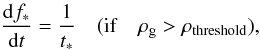 \begin{equation} \frac{{\rm d}f_*}{{\rm d}t}=\frac{1}{t_*} \quad ({\rm if}\quad \rho_{\rm g} > \rho_{\rm threshold}), \end{equation}