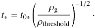 \begin{equation} t_*=t_{0*}\left( \frac{\rho_{\rm g}}{\rho _{{\rm threshold}}} \right)^{-1/2}\cdot \end{equation}