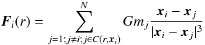 \begin{equation} \label{force} \vec{F}_i (r) = \sum_{j=1; j \ne i; j\in C(r,\vec{x}_i)}^{N} G m_j \frac{\vec{x}_i-\vec{x}_j}{|\vec{x}_i-\vec{x}_j|^3} \end{equation}