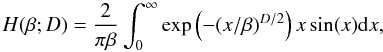\begin{equation} \label{eqHD2} H(\beta;D) = \frac{2}{\pi\beta} \int_0^{\infty} \exp\left(-(x/\beta)^{D/2} \right) x \sin(x) {\rm d}x, \end{equation}
