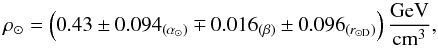 \begin{equation} \label{eq:result2} \rho_{\odot} = \left(0.43 \pm 0.094_{\left({\alpha_\odot}\right)} \mp 0.016_{(\beta)} \pm 0.096_{\left(r_{\odot {\rm D}}\right)} \right) {\rm \frac{GeV}{cm^3}}, \end{equation}