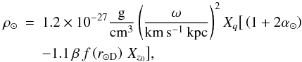 \begin{eqnarray} \label{rhoodot} \rho_\odot &=& 1.2 \times 10^{-27} {\rm \frac{g}{cm^3}}\left(\frac{\omega}{{\rm km\,s^{-1}\,kpc}}\right)^2 X_q\big[ \left(1 + 2{\alpha_\odot}\right)\nonumber\\ && - 1.1 \,\beta \, f\left(r_{\odot {\rm D}}\right)\, X_{z_0} \big], \end{eqnarray}