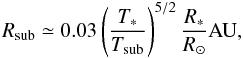 \begin{equation} \label{eq:sublimation-radius} R_{\mathrm{sub}}\simeq0.03\left(\frac{T_*}{T_{\mathrm{sub}}}\right)^{5/2}\frac{R_{*}}{R_{\sun}}\mathrm{ AU}, \end{equation}