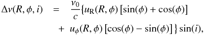 \begin{eqnarray} \Delta\nu(R,\phi,i)&=&\frac{\nu_{0}}{c}\big\{u_\mathrm{R}(R,\phi)\left[\sin(\phi)+\cos(\phi)\right] \nonumber\\ \label{eq:Doppler-shift-pertdisk}&\quad +& u_\mathrm{\phi}(R,\phi)\left[\cos(\phi)-\sin(\phi)\right]\big\}\sin(i), \end{eqnarray}