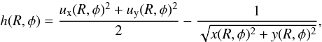\begin{equation} h(R,\phi)=\frac{u_\mathrm{x}(R,\phi)^2+u_\mathrm{y}(R,\phi)^2}{2}-\frac{1}{\sqrt{x(R,\phi)^2+y(R,\phi)^2}}, \end{equation}